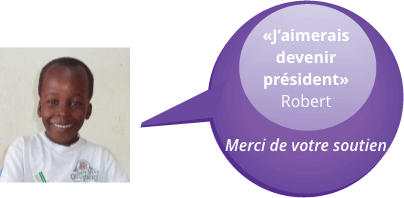 «J’aimerais devenir président» - Robert - Merci de votre soutien